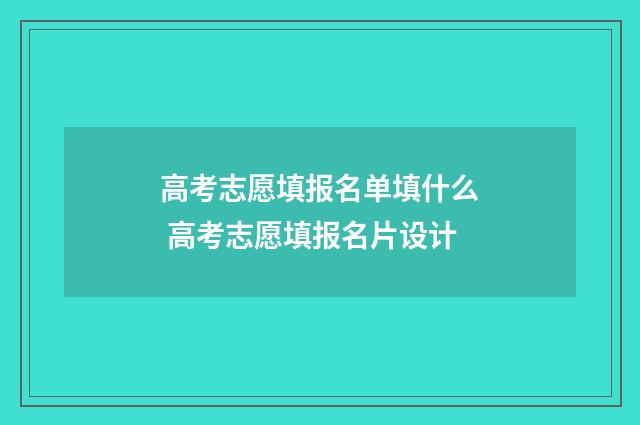 高考志愿填报名单填什么 高考志愿填报名片设计