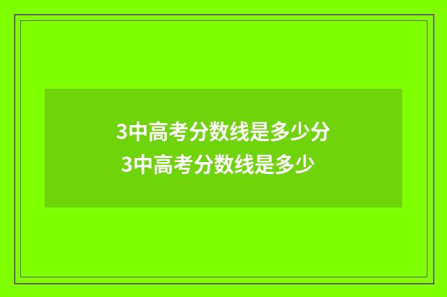 3中高考分数线是多少分 3中高考分数线是多少