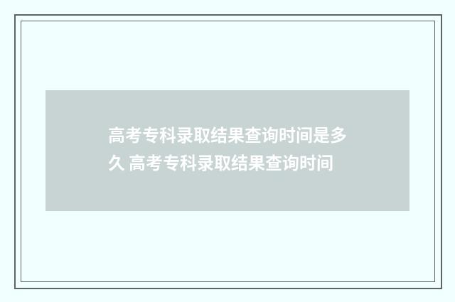 高考专科录取结果查询时间是多久 高考专科录取结果查询时间