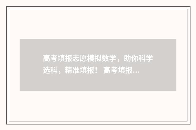 高考填报志愿模拟数学，助你科学选科，精准填报！ 高考填报志愿模板图2024