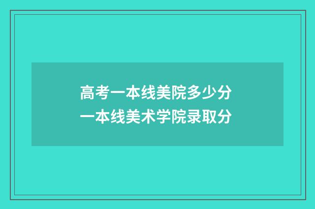 高考一本线美院多少分 一本线美术学院录取分