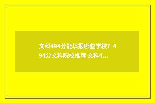 文科494分能填报哪些学校？494分文科院校推荐 文科484分可以报的学校
