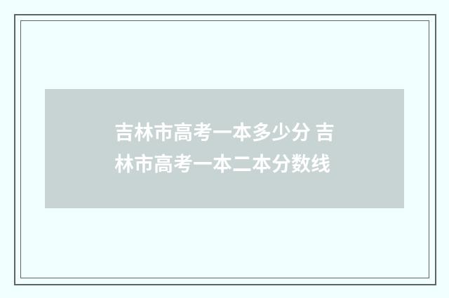 吉林市高考一本多少分 吉林市高考一本二本分数线