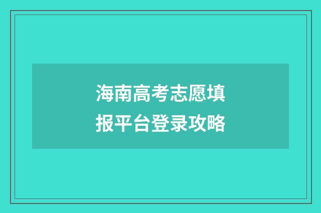 海南高考志愿填报平台登录攻略