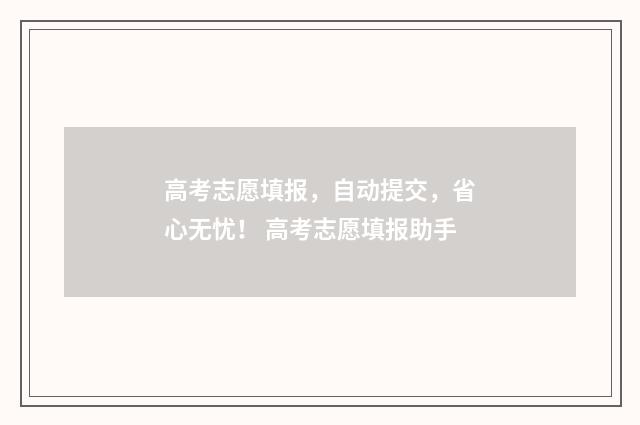 高考志愿填报，自动提交，省心无忧！ 高考志愿填报助手