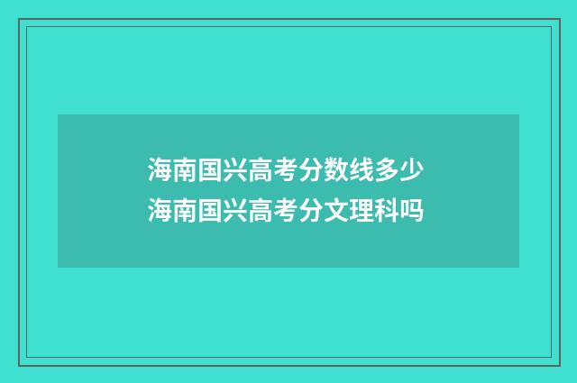 海南国兴高考分数线多少 海南国兴高考分文理科吗