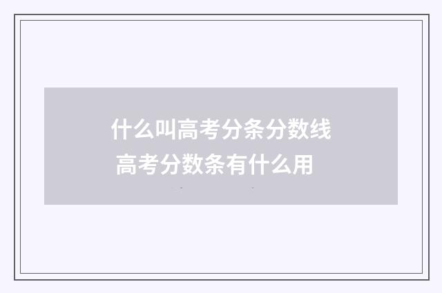 什么叫高考分条分数线 高考分数条有什么用