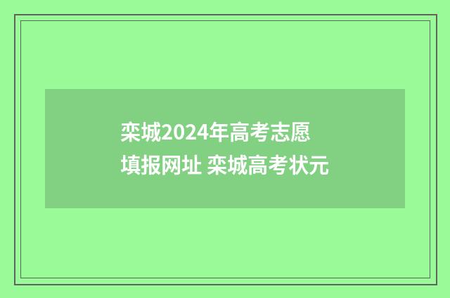 栾城2024年高考志愿填报网址 栾城高考状元