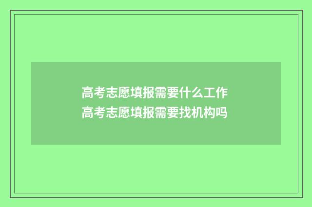 高考志愿填报需要什么工作 高考志愿填报需要找机构吗
