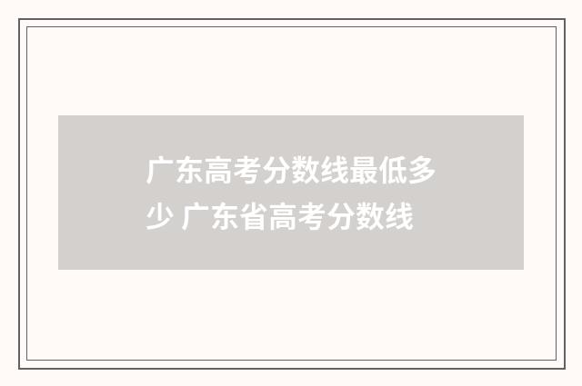 广东高考分数线最低多少 广东省高考分数线