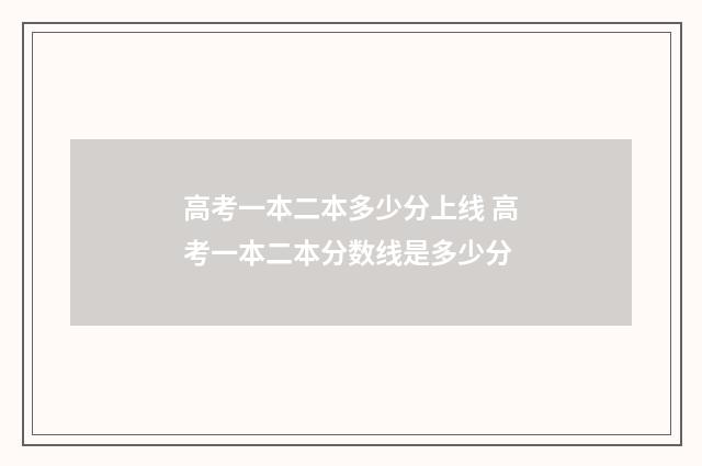 高考一本二本多少分上线 高考一本二本分数线是多少分