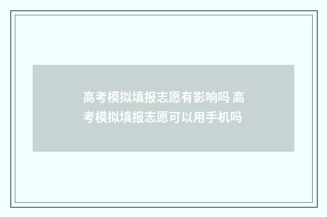 高考模拟填报志愿有影响吗 高考模拟填报志愿可以用手机吗