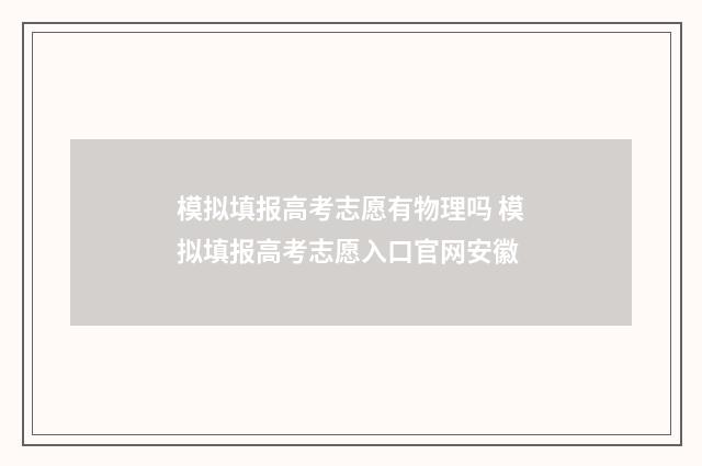 模拟填报高考志愿有物理吗 模拟填报高考志愿入口官网安徽