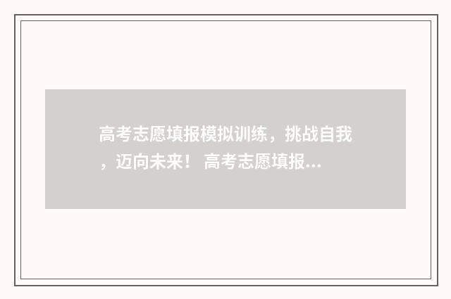 高考志愿填报模拟训练，挑战自我，迈向未来！ 高考志愿填报模拟入口2024
