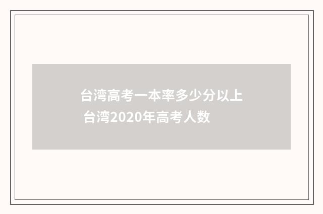 台湾高考一本率多少分以上 台湾2020年高考人数