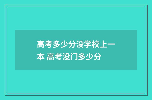 高考多少分没学校上一本 高考没门多少分