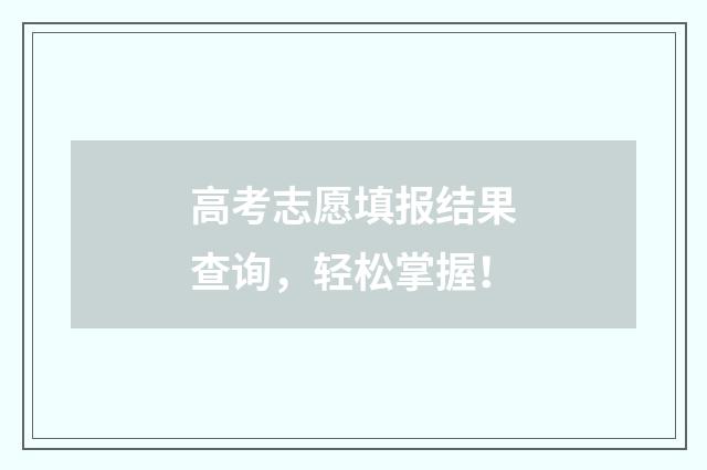 高考志愿填报结果查询,轻松掌握!
