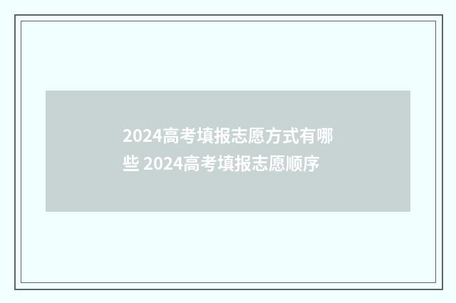 2024高考填报志愿方式有哪些 2024高考填报志愿顺序
