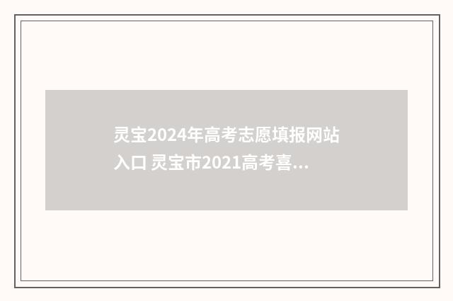 灵宝2024年高考志愿填报网站入口 灵宝市2021高考喜报