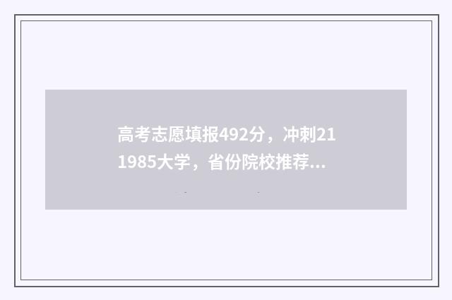 高考志愿填报492分，冲刺211985大学，省份院校推荐 高考志愿填报怎么填报