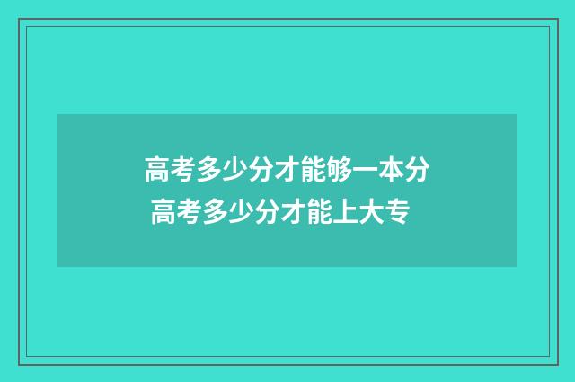 高考多少分才能够一本分 高考多少分才能上大专