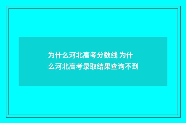 为什么河北高考分数线 为什么河北高考录取结果查询不到