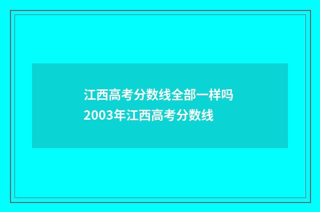 江西高考分数线全部一样吗 2003年江西高考分数线