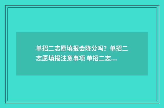 单招二志愿填报会降分吗？单招二志愿填报注意事项 单招二志愿怎么填
