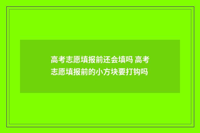 高考志愿填报前还会填吗 高考志愿填报前的小方块要打钩吗