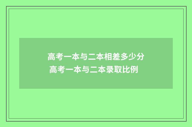 高考一本与二本相差多少分 高考一本与二本录取比例