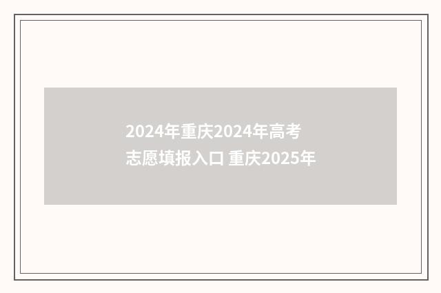 2024年重庆2024年高考志愿填报入口 重庆2025年