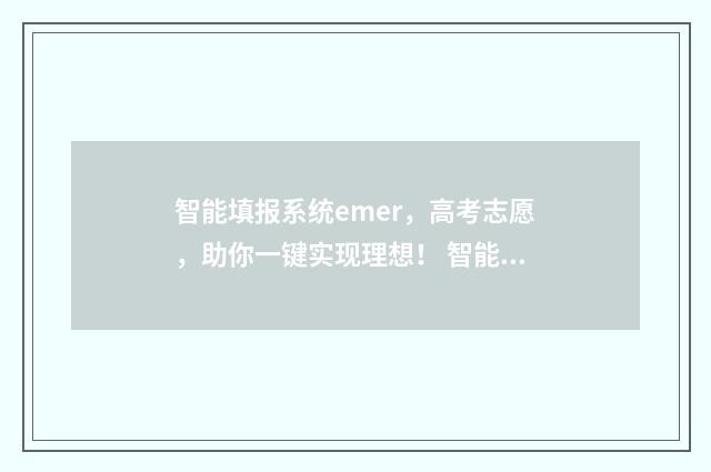 智能填报系统emer，高考志愿，助你一键实现理想！ 智能填报系统在哪