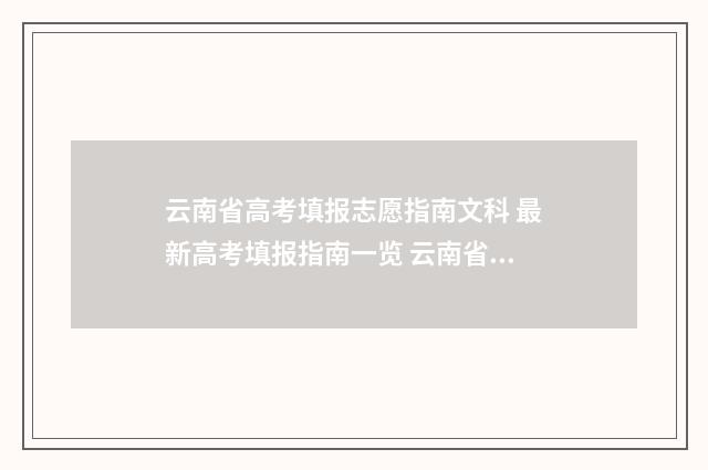 云南省高考填报志愿指南文科 最新高考填报指南一览 云南省高考填报志愿入口官网登录
