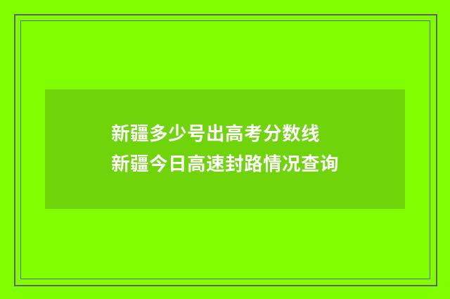 新疆多少号出高考分数线 新疆今日高速封路情况查询
