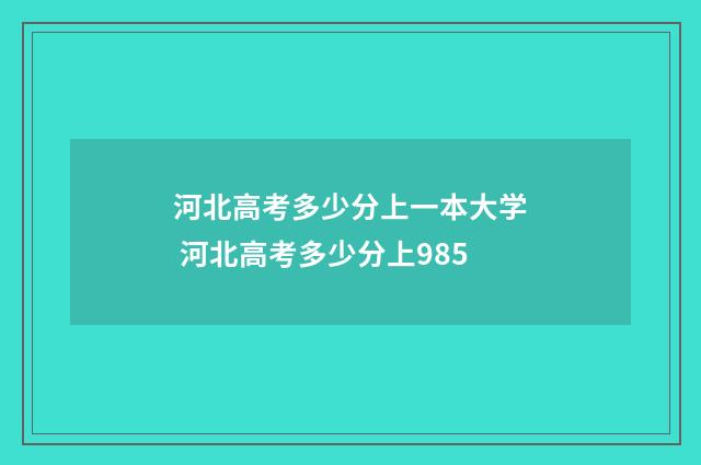 河北高考多少分上一本大学 河北高考多少分上985