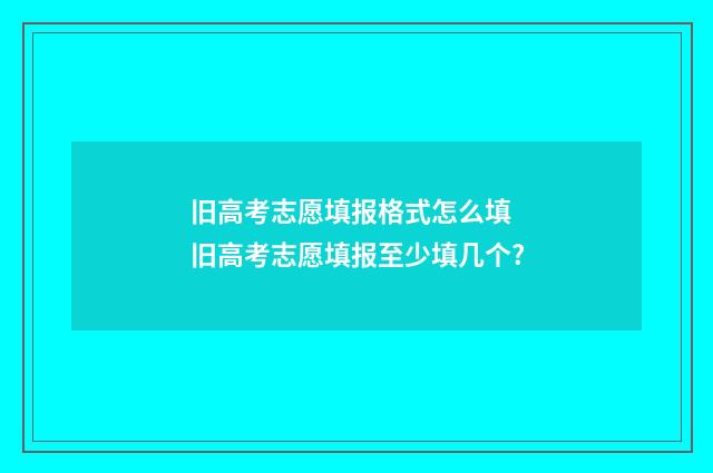 旧高考志愿填报格式怎么填 旧高考志愿填报至少填几个?