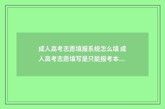 成人高考志愿填报系统怎么填 成人高考志愿填写是只能报考本地学校吗