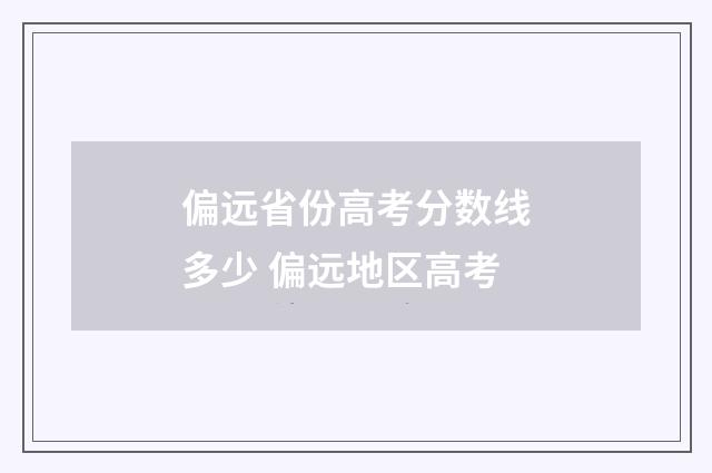 偏远省份高考分数线多少 偏远地区高考