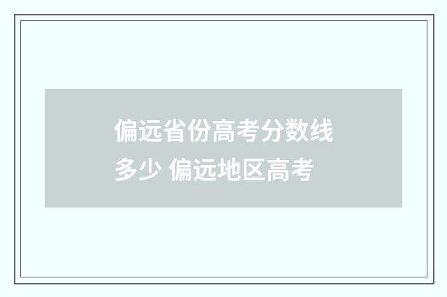 偏远省份高考分数线多少 偏远地区高考