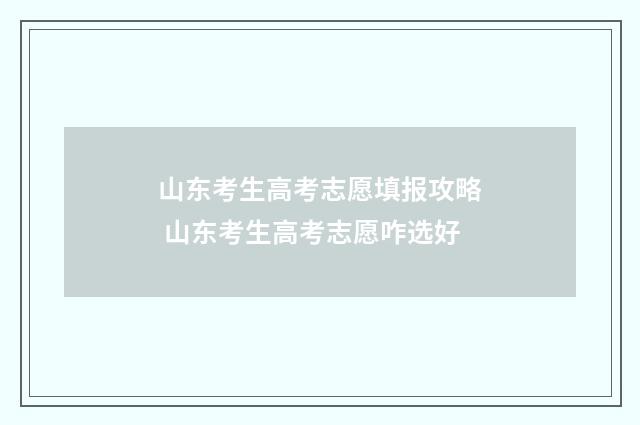 山东考生高考志愿填报攻略 山东考生高考志愿咋选好