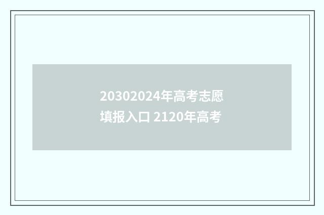 20302024年高考志愿填报入口 2120年高考