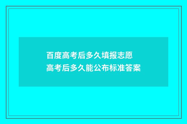 百度高考后多久填报志愿 高考后多久能公布标准答案