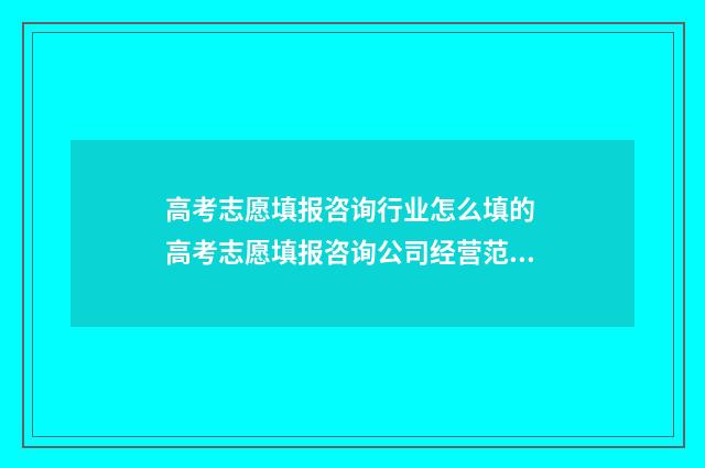 高考志愿填报咨询行业怎么填的 高考志愿填报咨询公司经营范围