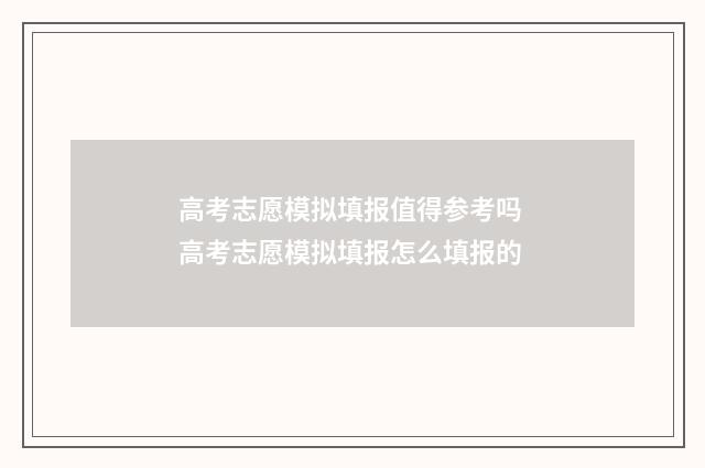 高考志愿模拟填报值得参考吗 高考志愿模拟填报怎么填报的