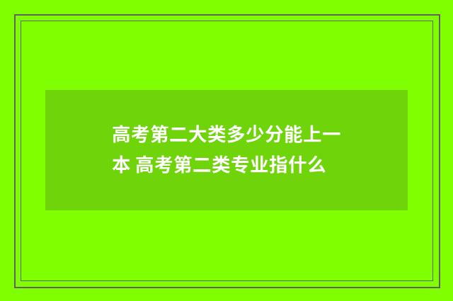 高考第二大类多少分能上一本 高考第二类专业指什么