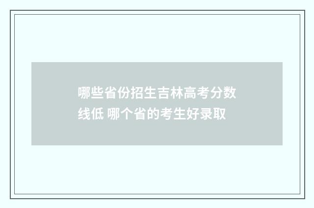 哪些省份招生吉林高考分数线低 哪个省的考生好录取