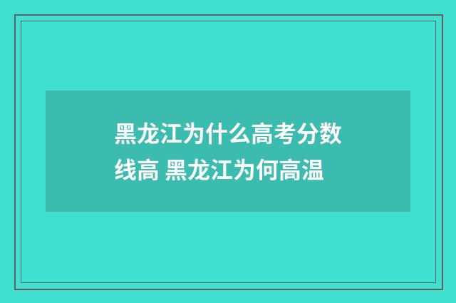黑龙江为什么高考分数线高 黑龙江为何高温