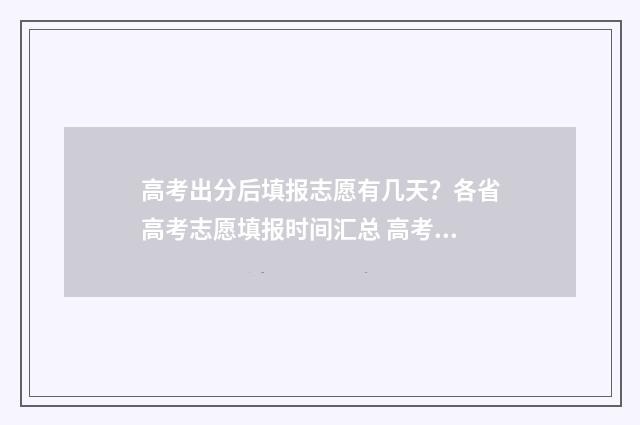 高考出分后填报志愿有几天？各省高考志愿填报时间汇总 高考出分后填报更精准,为什么要估分?原因在这里
