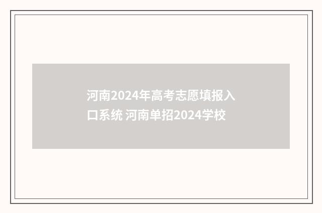 河南2024年高考志愿填报入口系统 河南单招2024学校