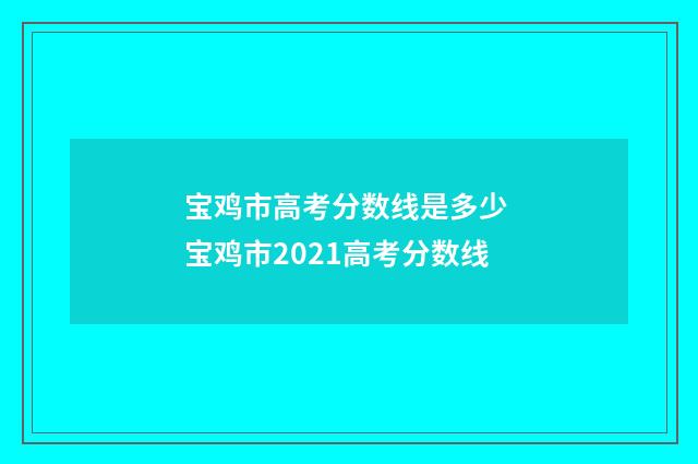 宝鸡市高考分数线是多少 宝鸡市2021高考分数线